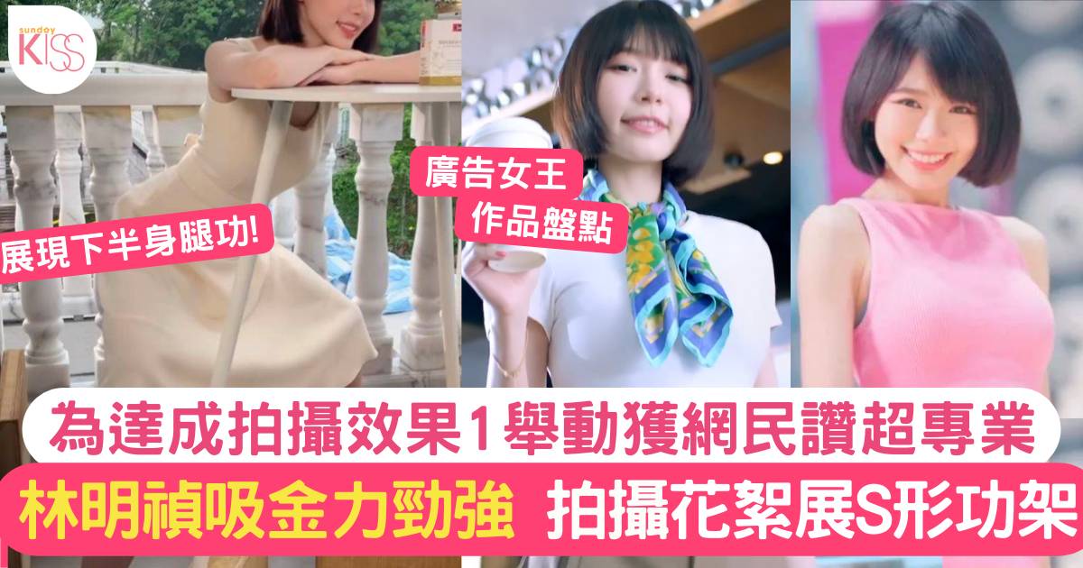 林明禎吸金力強勁 分享新廣告花絮靚相被發現1舉動 獲讚超專業！