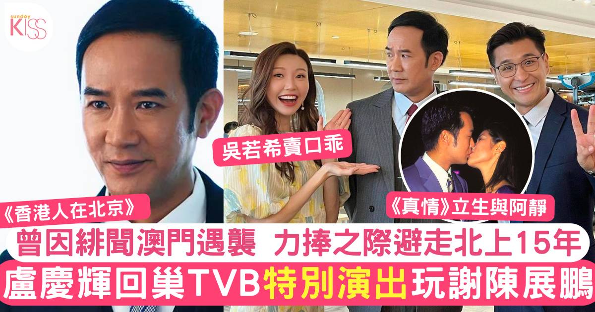 香港人在北京｜盧慶輝回巢TVB拍劇中佬味濃   因一個原因定居內地15年