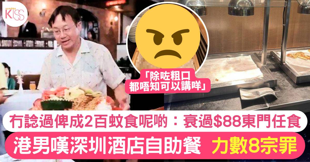 港男深圳高級酒店食自助餐 力數8宗罪：體驗令小弟大開眼界畢生難忘