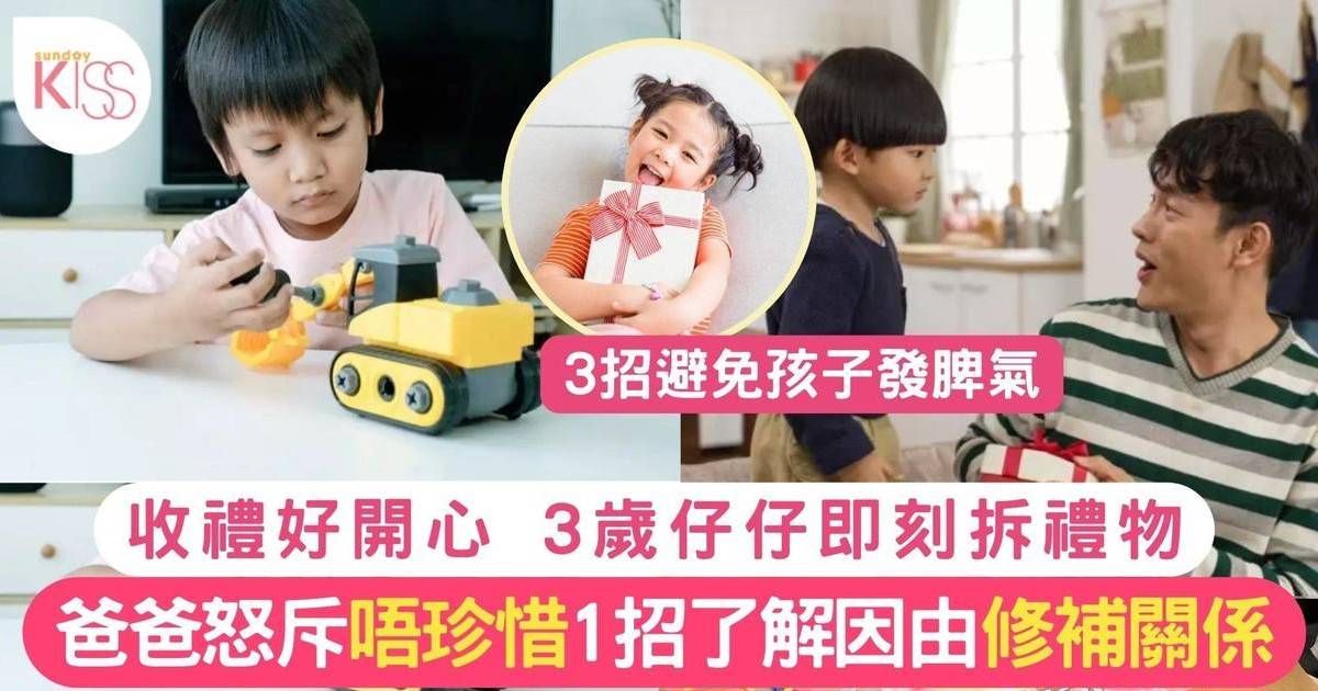 3歲仔「拆禮物」 爸爸發脾氣：「唔珍惜」專家教3招了解原因 由恨變愛