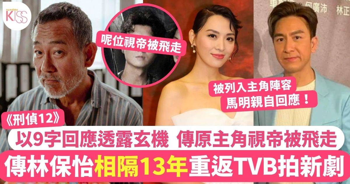 刑偵12｜傳林保怡相隔13年重返TVB拍劇  原主角視帝慘被飛走