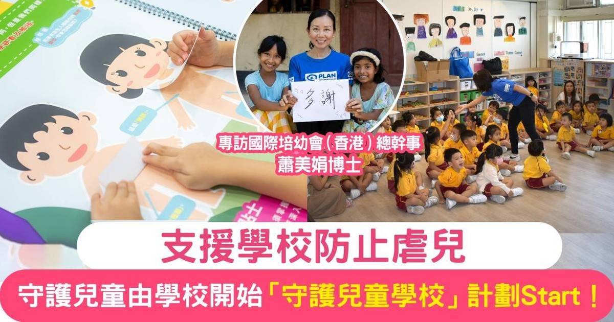 守護兒童由學校開始︳「守護兒童學校」計劃Start！國際培幼會（香港）總幹事蕭美娟博士：支援學校防止虐兒