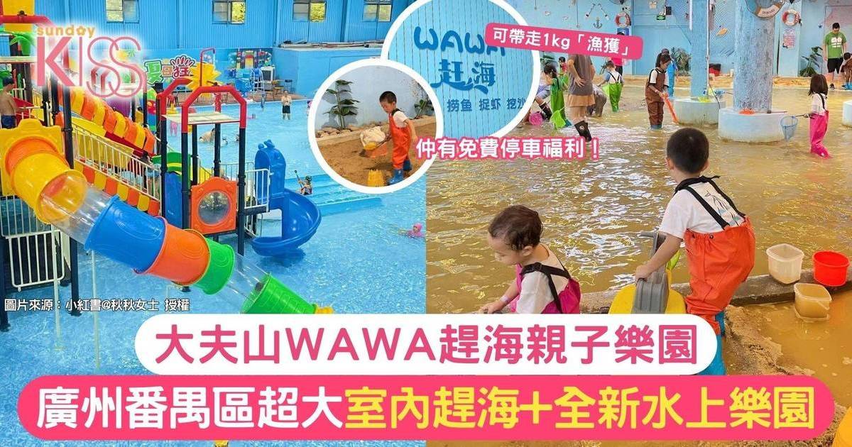 番禺大夫山WAWA趕海親子樂園｜超大室內趕海+全新水上樂園 細路放電好去處