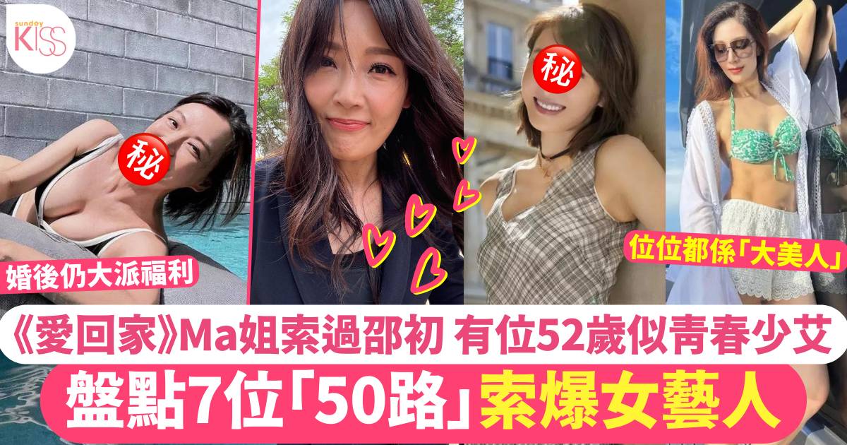 盤點7位索爆50路女星 《愛回家》何芷姍激罕大解放 凍齡天后預備「登六」