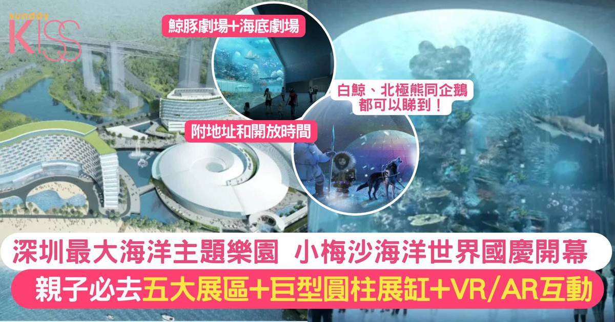 深圳最大海洋主題公園10月1開幕|深圳小梅沙海洋世界 五大展區+巨型圓柱展缸