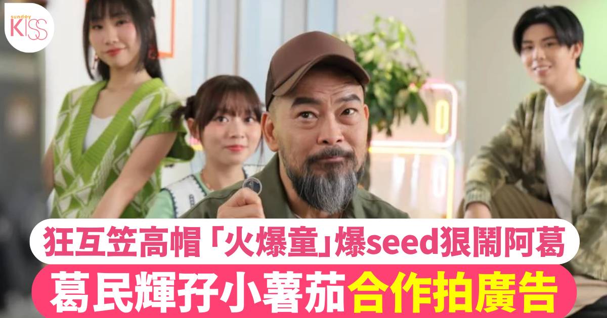 葛民輝孖小薯茄拍廣告反讚對方係「前輩」 童童火爆經典重現爆seed狂轟