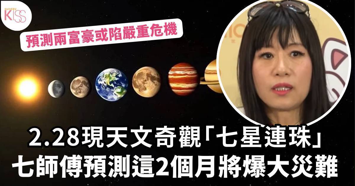 七星連珠｜2.28現罕見天文現象 七仙羽預言這2個月將爆大災難 勿去1國家