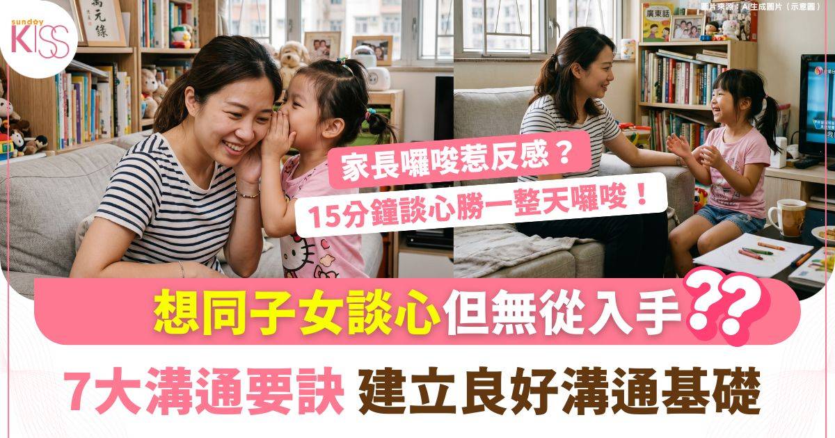 15分鐘談心勝一整天囉唆 親子對話7大要訣 更知仔女心