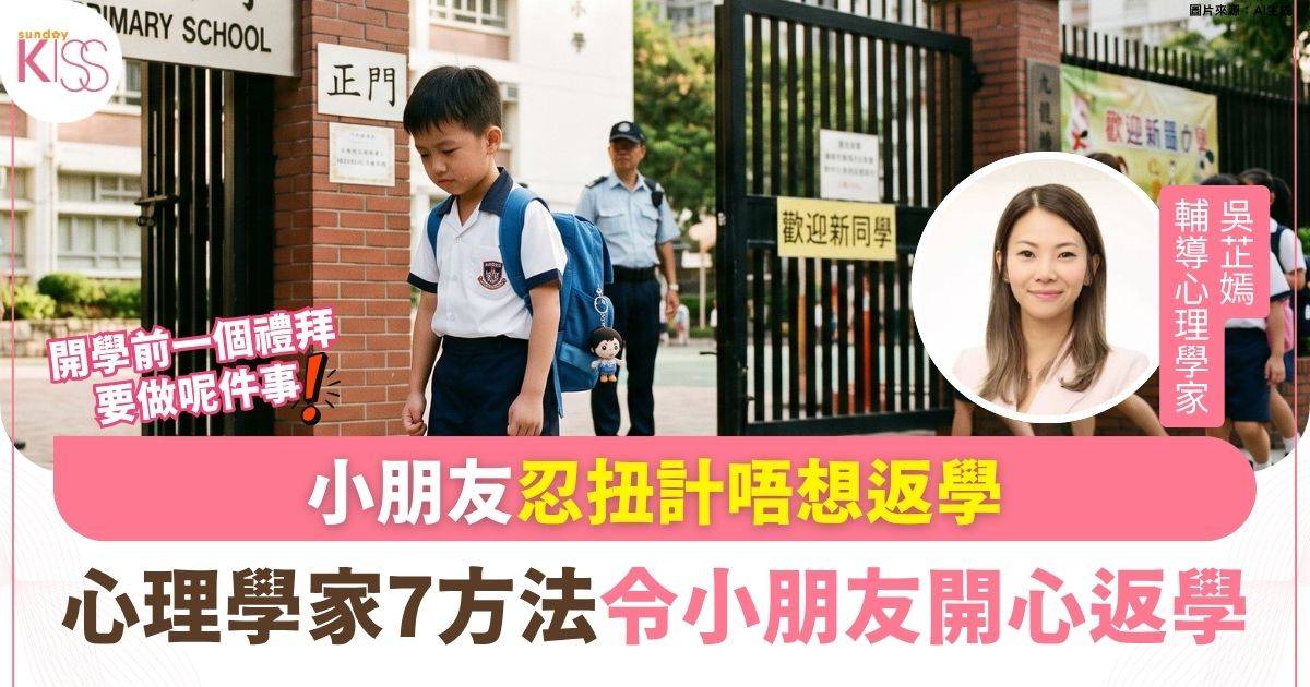 開學前必睇 | 小朋友開學前扭計 心理學家教7招 令小朋友開心返學