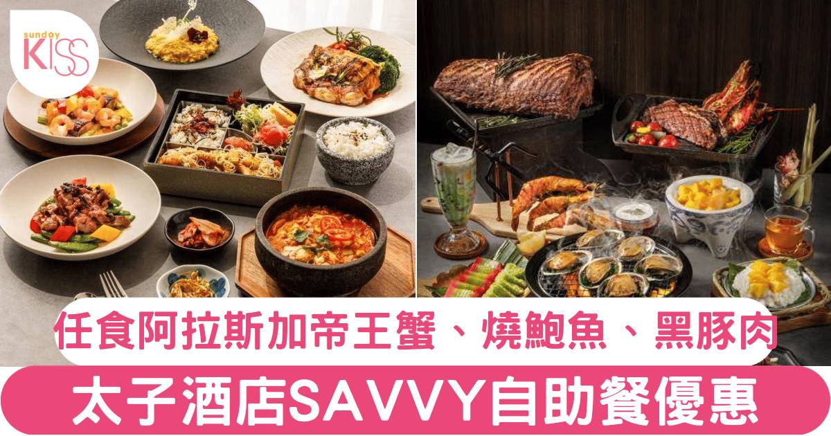 太子酒店SAVVY自助餐5折！任食阿拉斯加帝王蟹、燒鮑魚、烤焗黑豚肉
