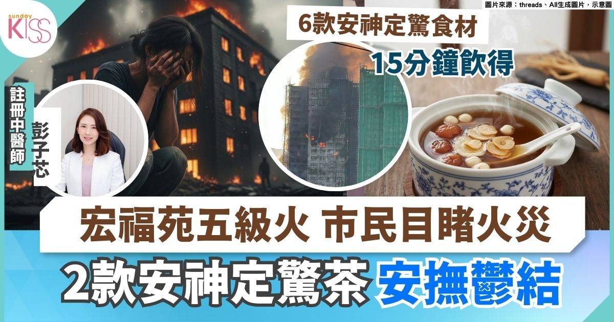 宏福苑五級火至少44人罹難 市民目睹火災 情緒低落 2款安神定驚茶