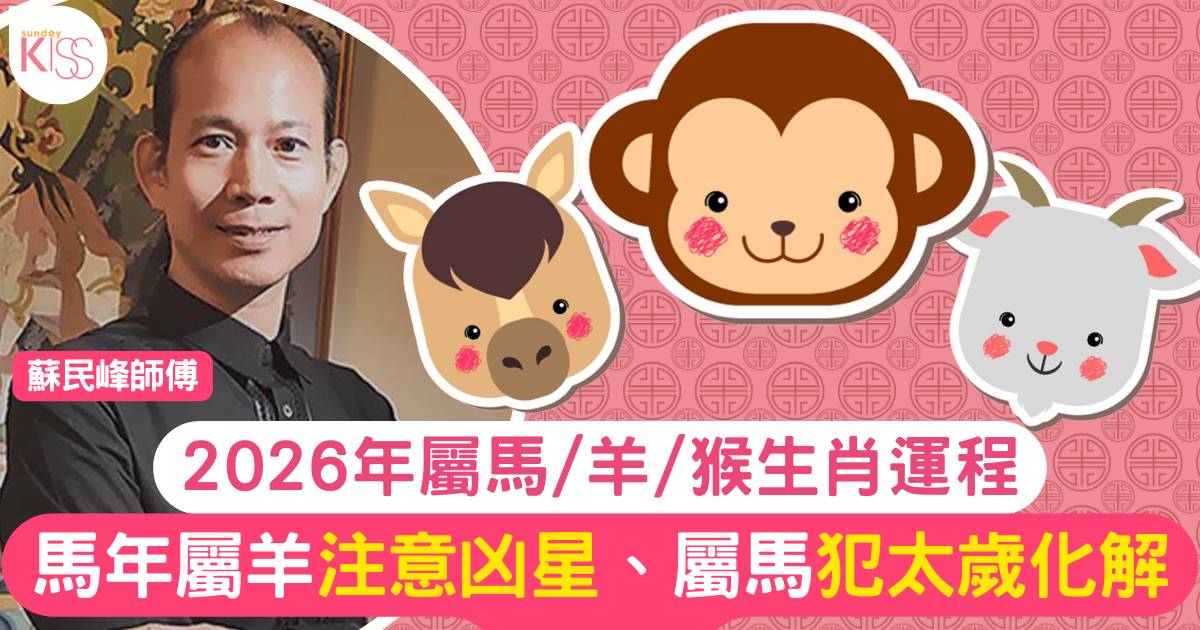 蘇民峰屬馬/羊/猴生肖運程2026｜馬年屬羊注意凶星、屬馬犯太歲化解有法！