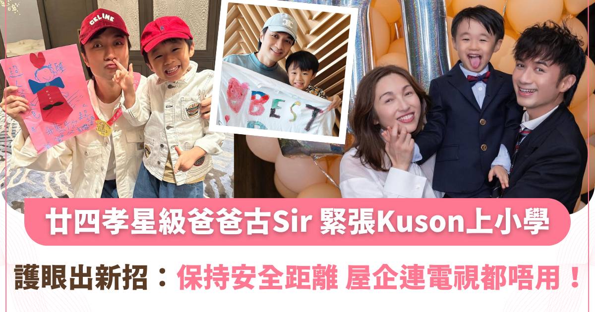 廿四孝星級爸爸古Sir  緊張 Kuson 上小學 護眼出新招：保持安全距離 屋企連電視都唔用！