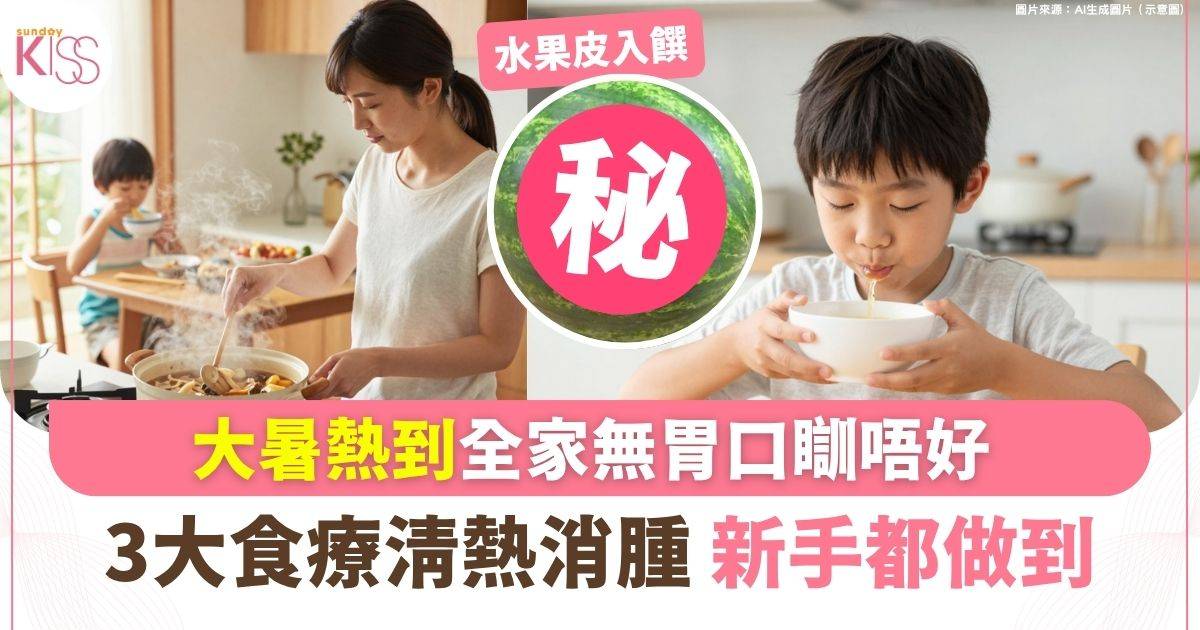 大暑胃口差睡唔好 3大食療清熱消腫 廚房新手都做到
