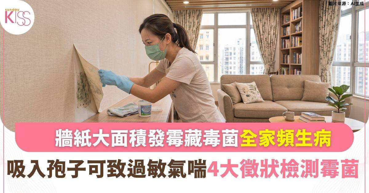 深圳一家反覆不適 掀牆紙揭大片霉菌 4大徵狀及早發現霉菌