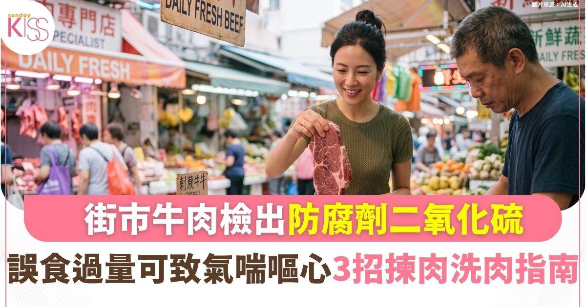 街市牛肉驗出防腐劑二氧化硫！誤食過量可致氣喘噁心 附揀肉洗肉3招防毒指南