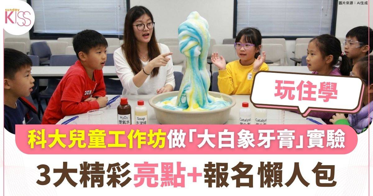 科大兒童工作坊做「大白象牙膏」實驗 3大精彩亮點+報名懶人包