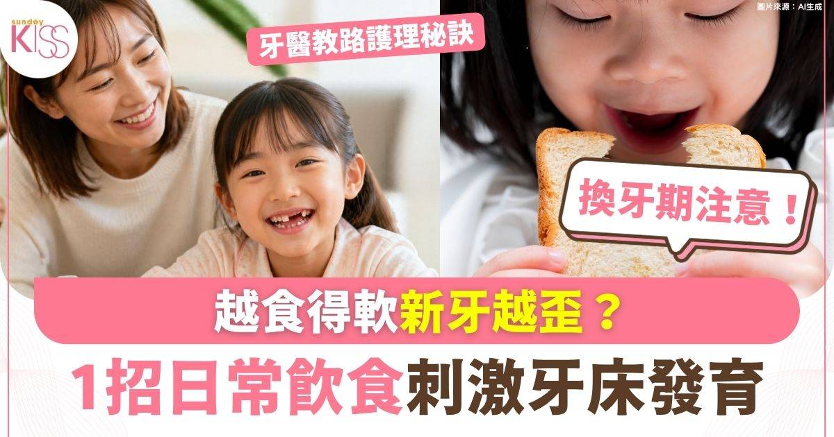越食得軟恆齒越歪？ 1招日常飲食刺激牙床發育 牙醫教路護理秘訣